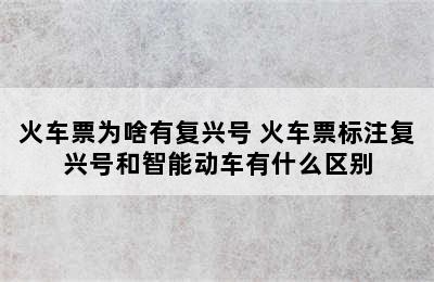 火车票为啥有复兴号 火车票标注复兴号和智能动车有什么区别